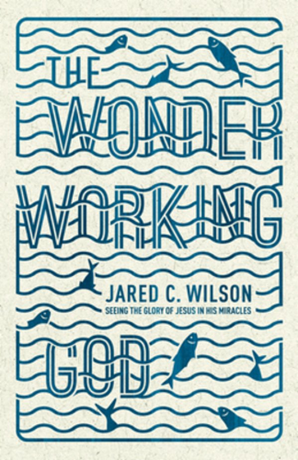 The Wonder-Working God: Seeing The Glory Of Jesus In His Miracles-..