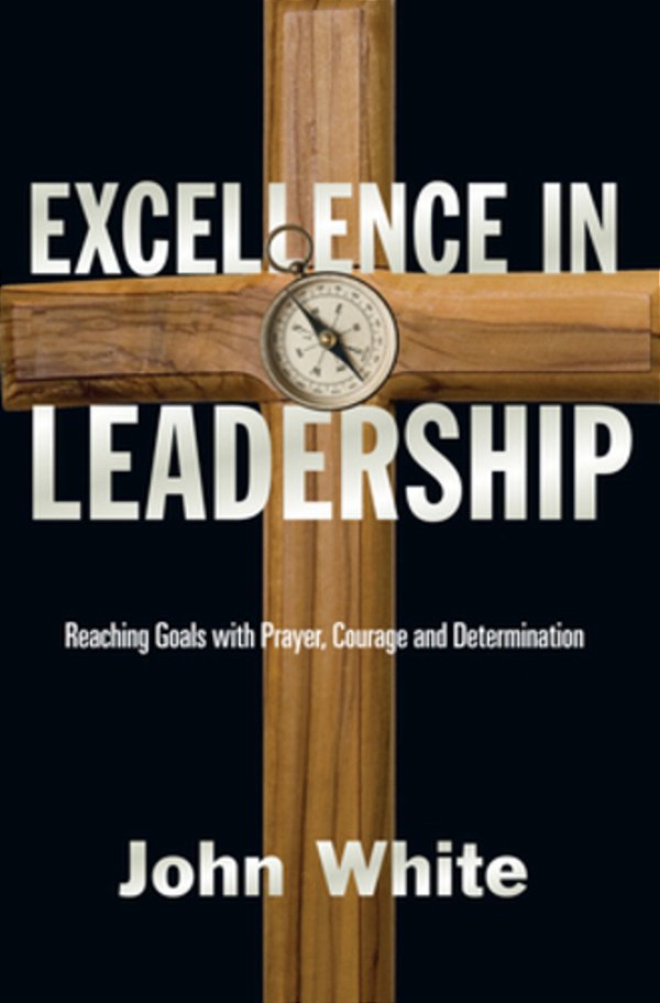 Excellence In Leadership: Reaching Goals With Prayer, Courage And Determination-..