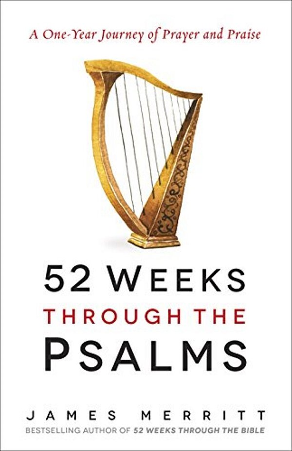 52 Weeks Through The Psalms: A One-Year Journey Of Prayer And Praise-..