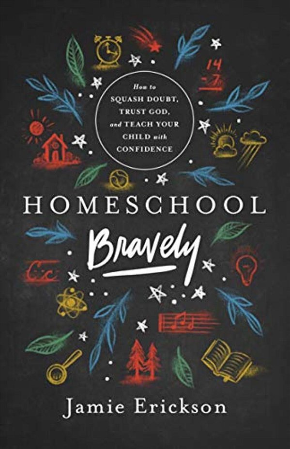 Homeschool Bravely: How To Squash Doubt, Trust God, And Teach Your Child With Confidence-..