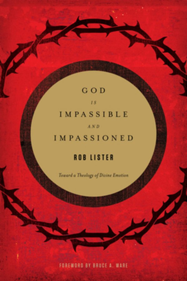 God Is Impassible And Impassioned: Toward A Theology Of Divine Emotion-..