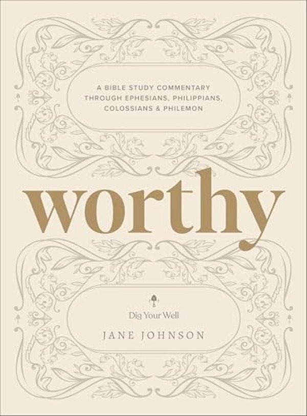 Worthy: A Bible Study Commentary Through Ephesians, Philippians, Colossians, And Philemon-..