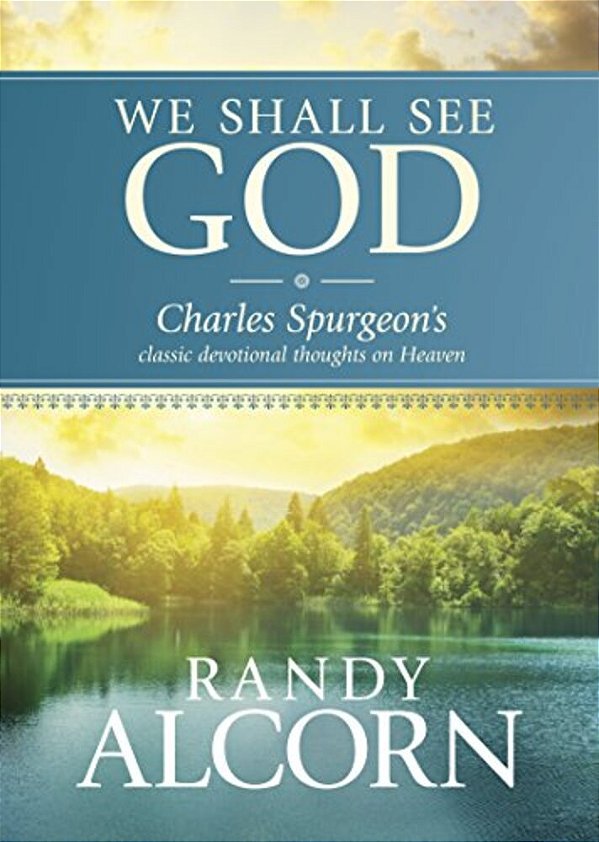 We Shall See God: Charles Spurgeon's Classic Devotional Thoughts On Heaven-..