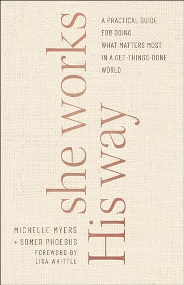 She Works His Way: A Practical Guide For Doing What Matters Most In A Get-Things-done World-..