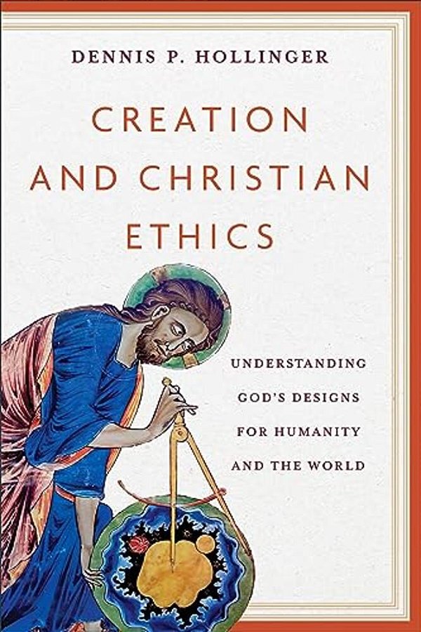 Creation And Christian Ethics: Understanding God's Designs For Humanity And The World-..