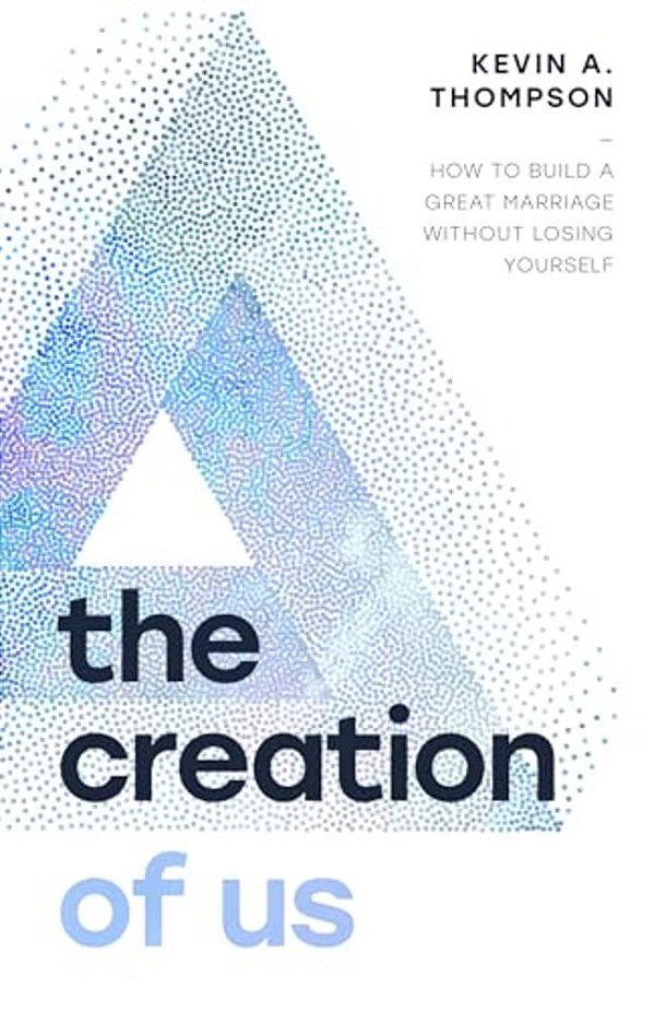 The Creation Of US: How To Build A Great Marriage Without Losing Yourself-..