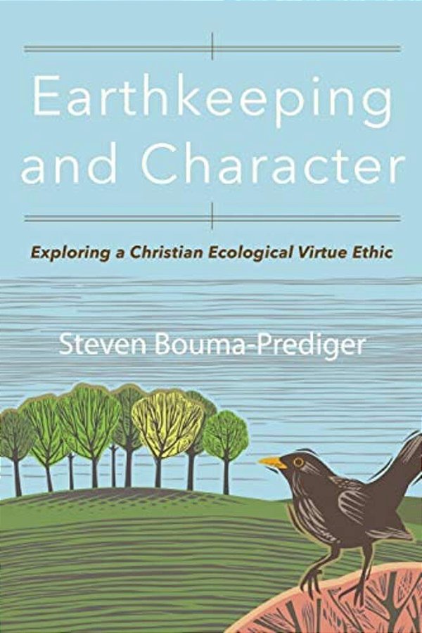 Earthkeeping And Character: Exploring A Christian Ecological Virtue Ethic-..