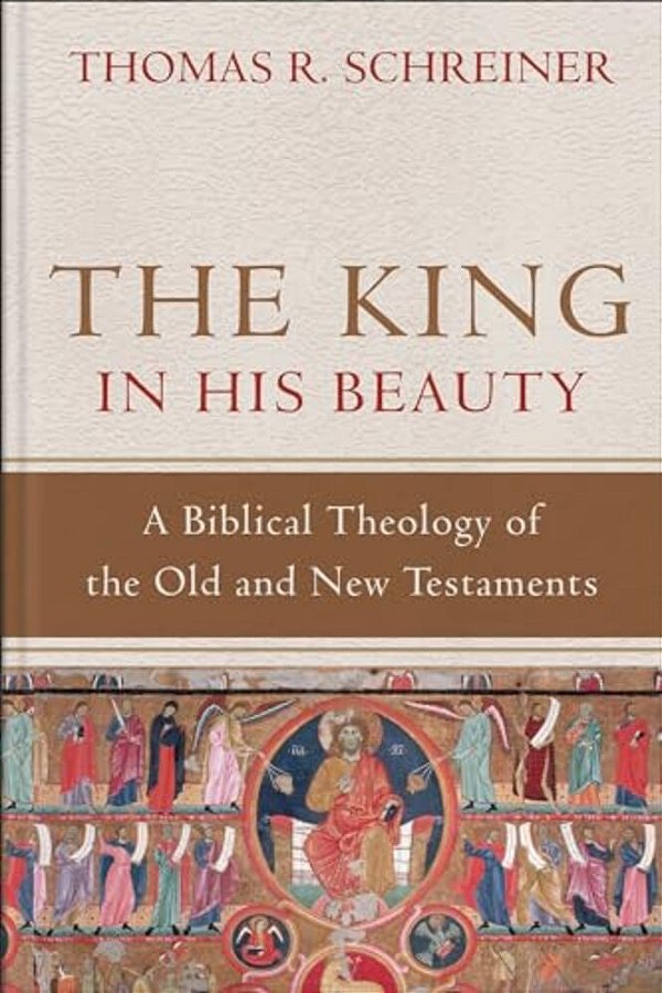 The King In His Beauty: A Biblical Theology Of The Old And New Testaments-..