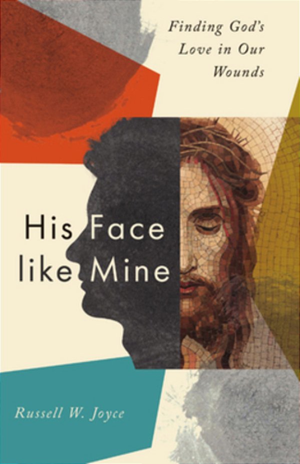 His Face Like Mine: Finding God's Love In Our Wounds-..