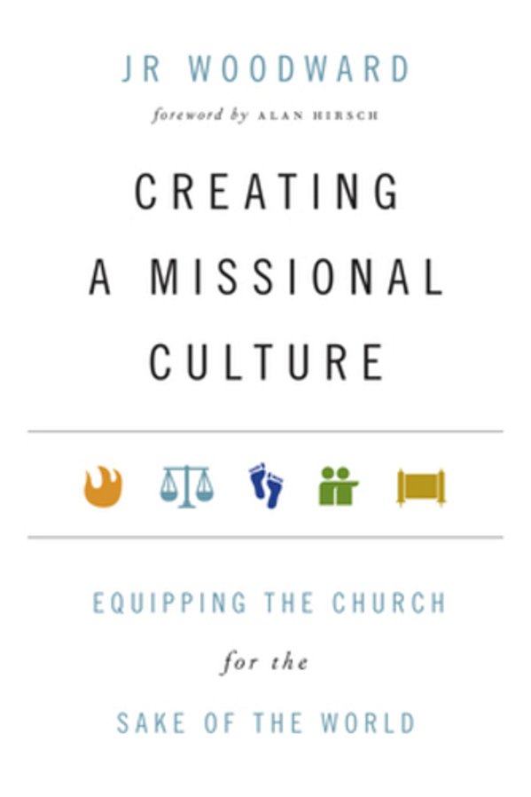 Creating A Missional Culture: Equipping The Church For The Sake Of The World-..