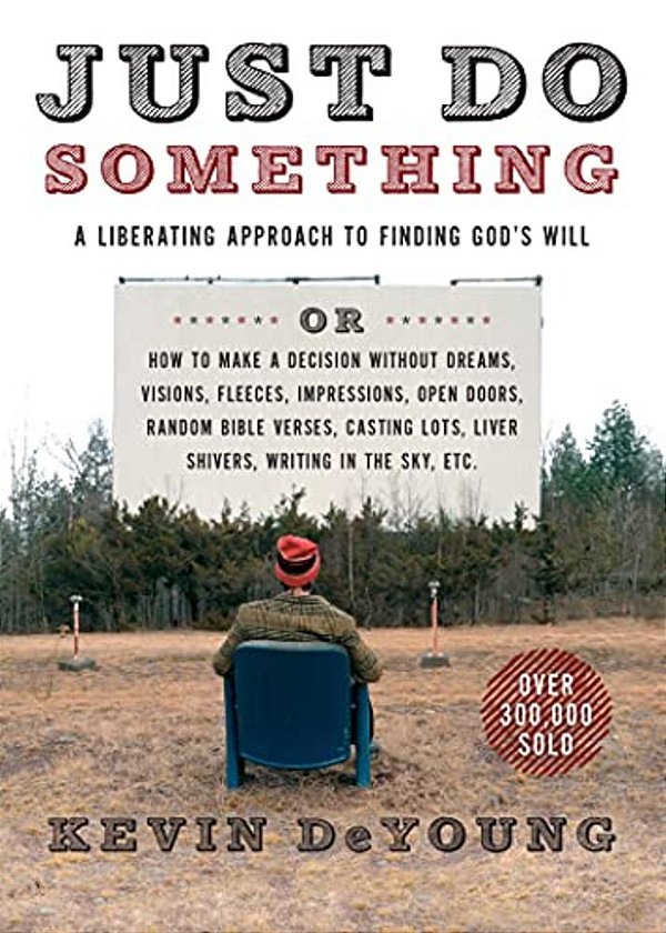Just Do Something: A Liberating Approach To Finding God's Will-..