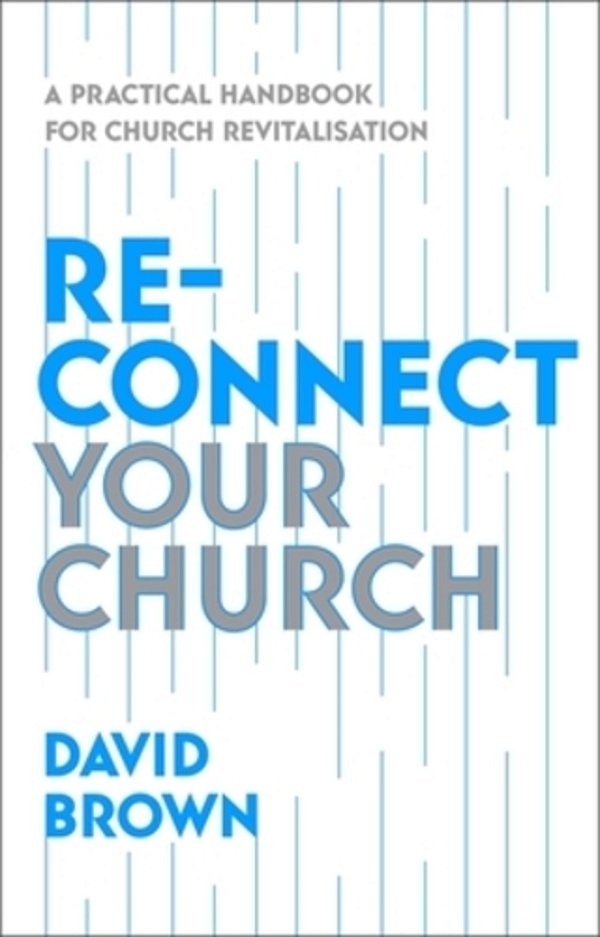 Reconnect Your Church: A Practical Handbook For Church Revitalisation-..