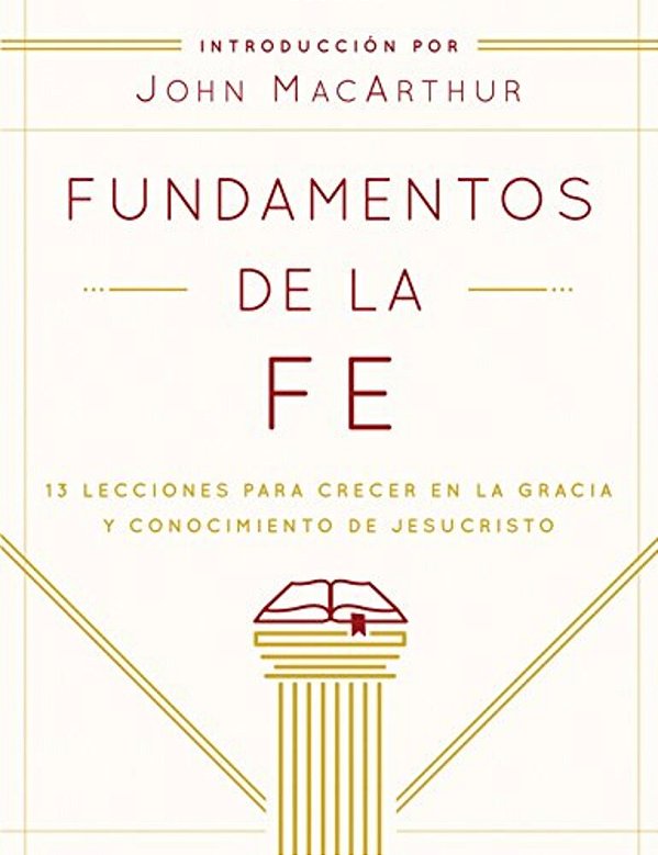 Fundamentos De La Fe (Edición Estudiantil): 13 Lecciones Para Crecer En La Gracia Y Conocimiento De Jesucristo-..