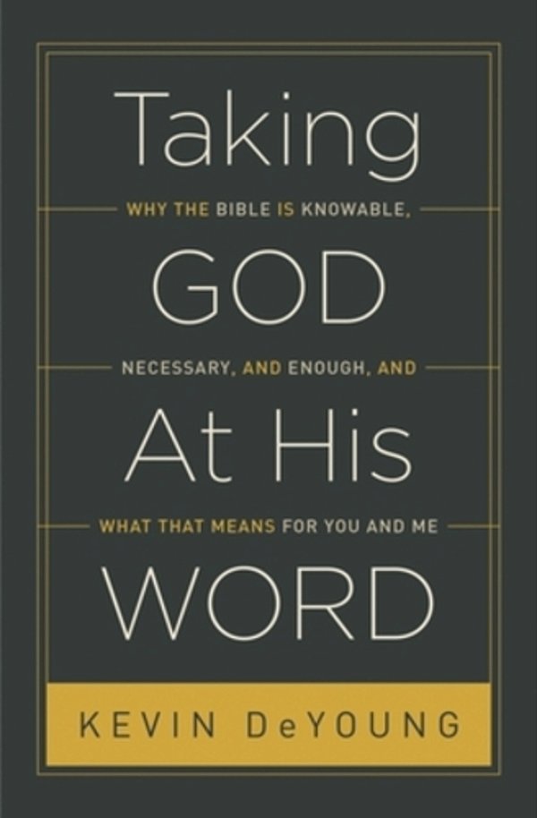 Taking God At His Word: Why The Bible Is Knowable, Necessary, And Enough, And What That Means For You And Me (Paperback Edition)-..