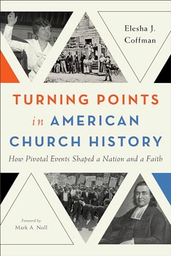 Turning Points In American Church History: How Pivotal Events Shaped A Nation And A Faith-..
