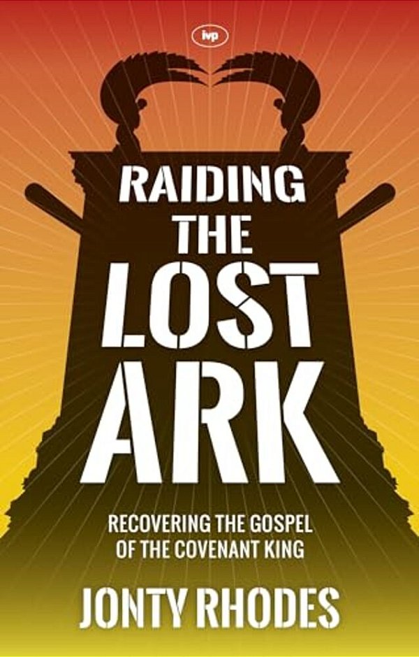 Raiding The Lost Ark: Recovering The Gospel Of The Covenant King-..