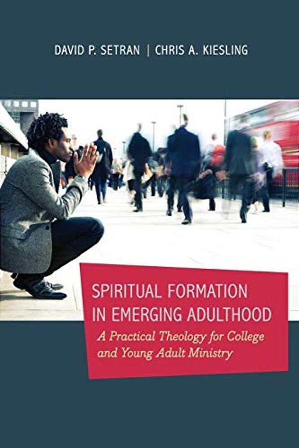 Spiritual Formation In Emerging Adulthood: A Practical Theology For College And Young Adult Ministry-..