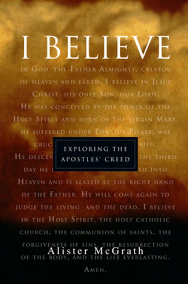"I Believe": Exploring The Apostles' Creed-..