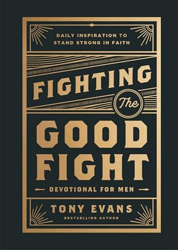 Fighting The Good Fight Devotional For Men: Daily Inspiration To Stand Strong In Faith-..