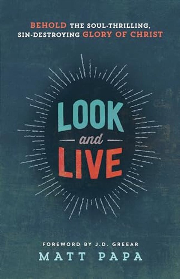Look And Live: Behold The Soul-Thrilling, Sin-Destroying Glory Of Christ-..