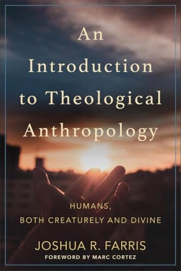 An Introduction To Theological Anthropology: Humans, Both Creaturely And Divine-..