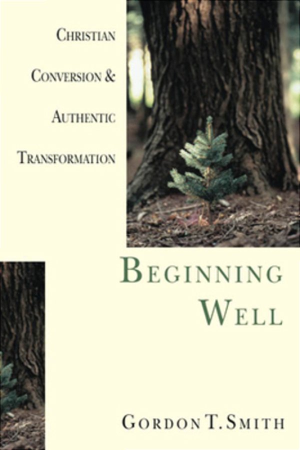 Beginning Well: Christian Conversion & Authentic Transformation-..