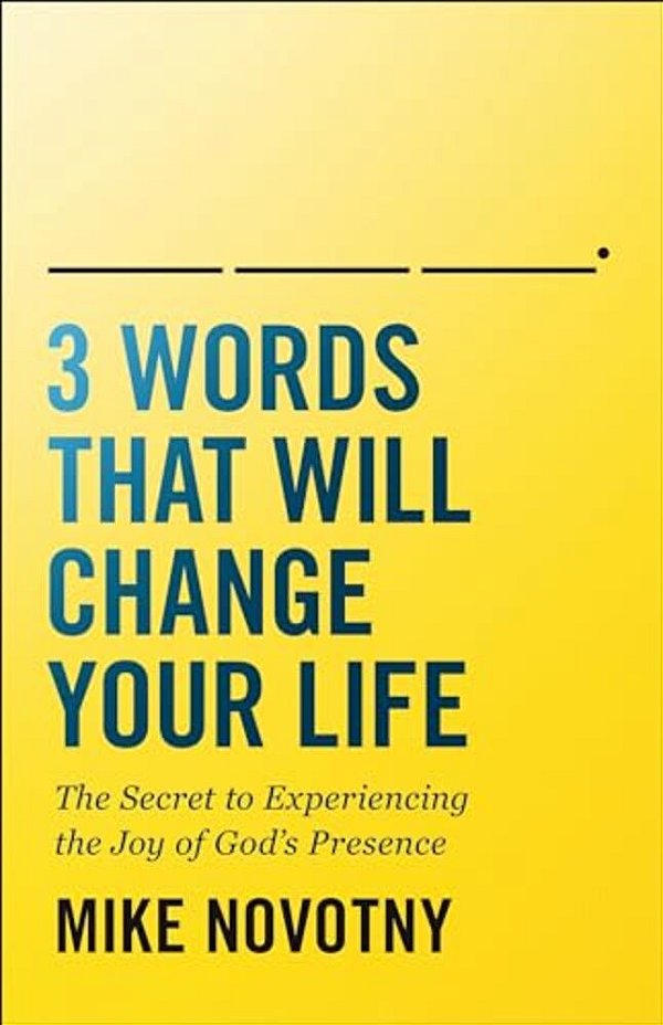 3 Words That Will Change Your Life: The Secret To Experiencing The Joy Of God's Presence-..