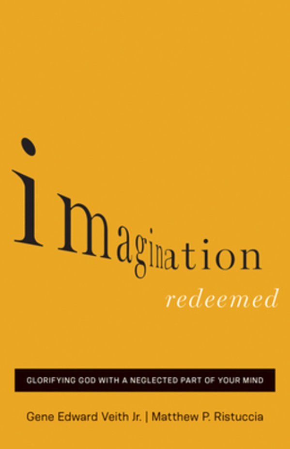 Imagination Redeemed: Glorifying God With A Neglected Part Of Your Mind-..
