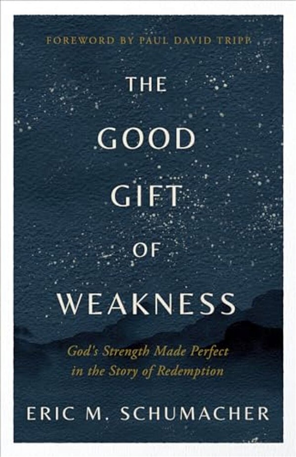 The Good Gift Of Weakness: God's Strength Made Perfect In The Story Of Redemption-..