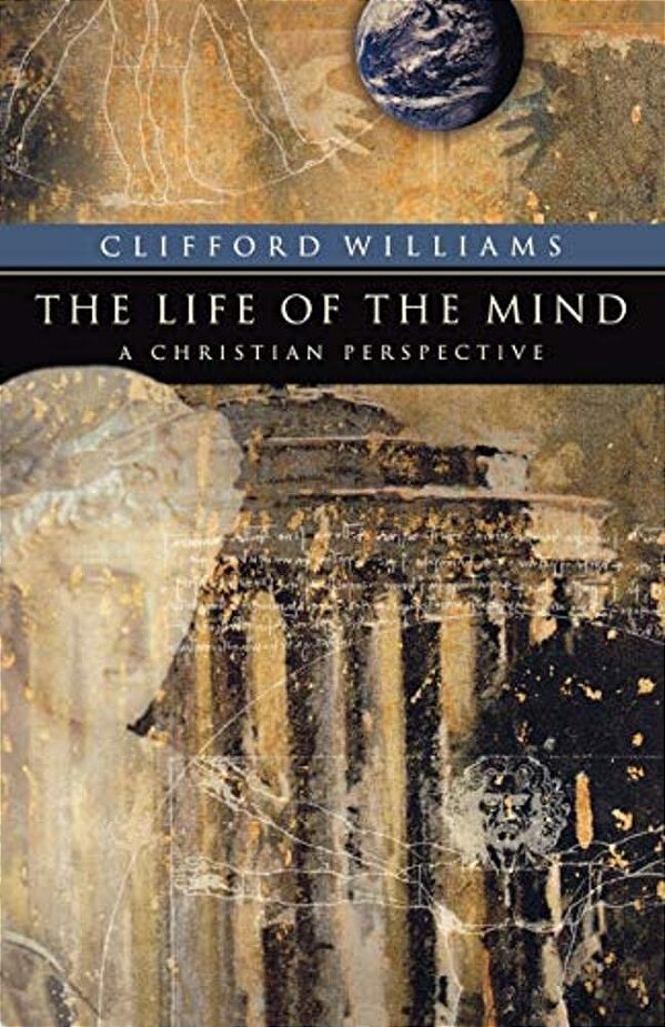 The Life Of The Mind: A Christian Perspective-..
