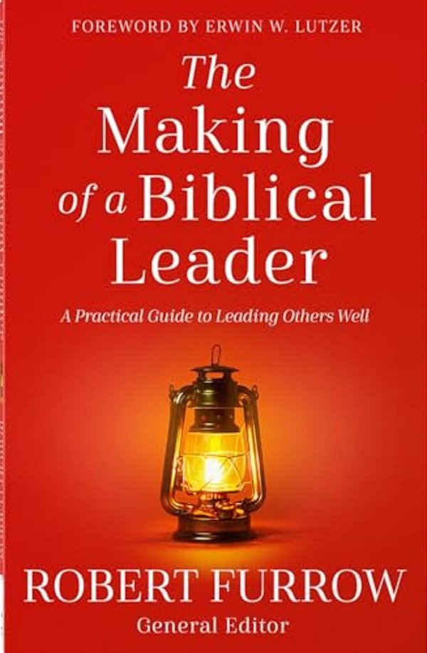 The Making Of A Biblical Leader: A Practical Guide To Leading Others Well-..
