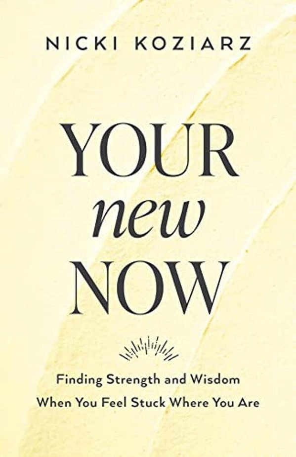 Your New Now: Finding Strength And Wisdom When You Feel Stuck Where You Are-..