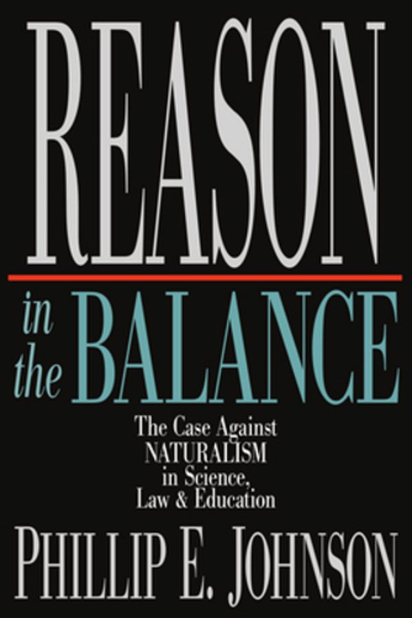 Reason In The Balance: The Case Against Naturalism In Science, Law Education-..