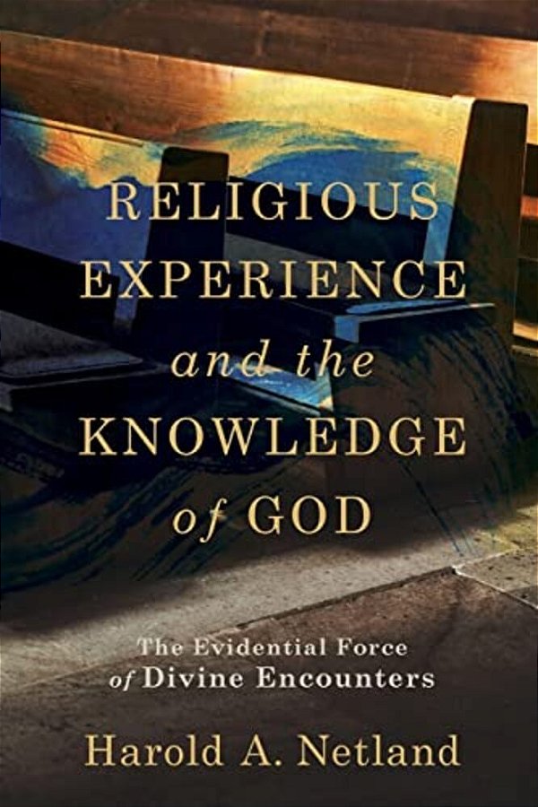 Religious Experience And The Knowledge Of God: The Evidential Force Of Divine Encounters-..