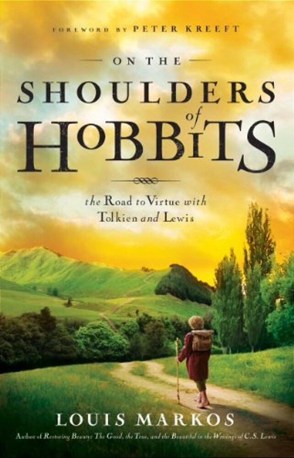 On The Shoulders Of Hobbits: The Road To Virtue With Tolkien And Lewis-..