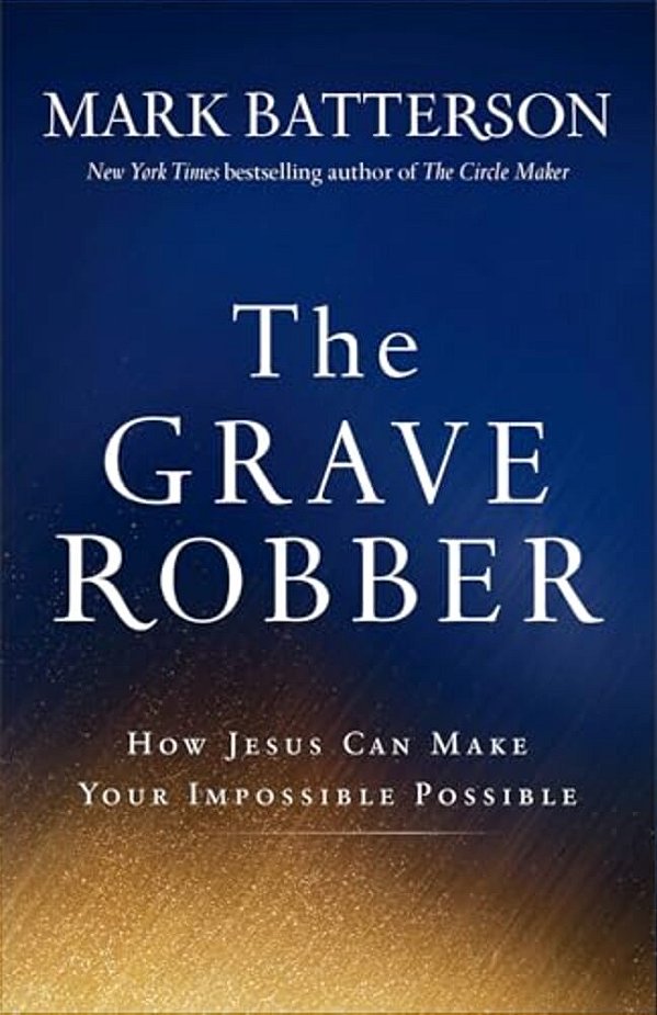 The Grave Robber: How Jesus Can Make Your Impossible Possible-..