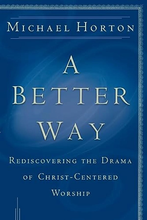 A Better Way: Rediscovering The Drama Of God-Centered Worship-..
