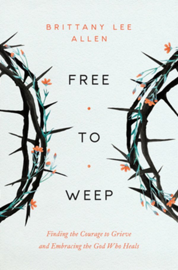 Free To Weep: Finding The Courage To Grieve And Embracing The God Who Heals-..