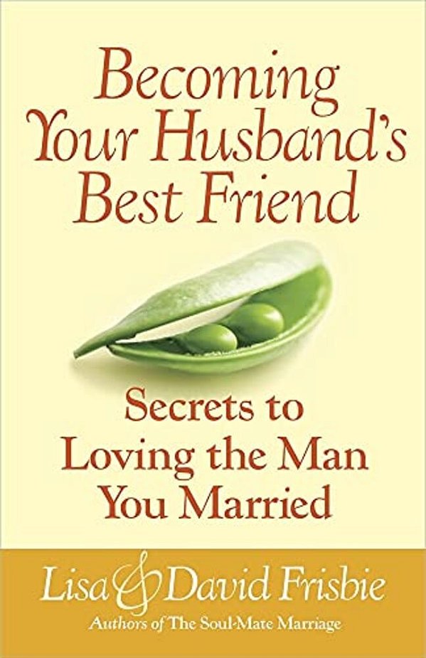 Becoming Your Husband's Best Friend: Secrets To Loving The Man You Married-..