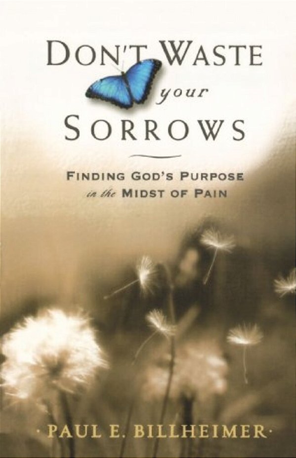 Don't Waste Your Sorrows: Finding God's Purpose In The Midst Of Pain-..