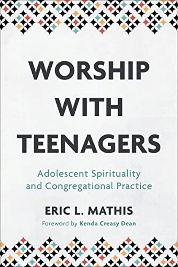 Worship With Teenagers: Adolescent Spirituality And Congregational Practice-..