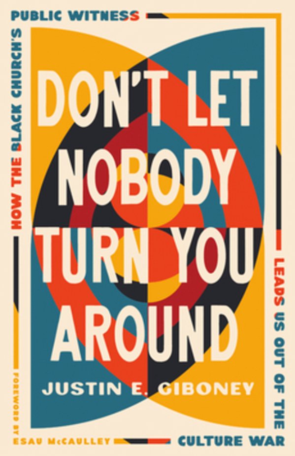 Don't Let Nobody Turn You Around: How The Black Church's Public Witness Leads US Out Of The Culture War-..