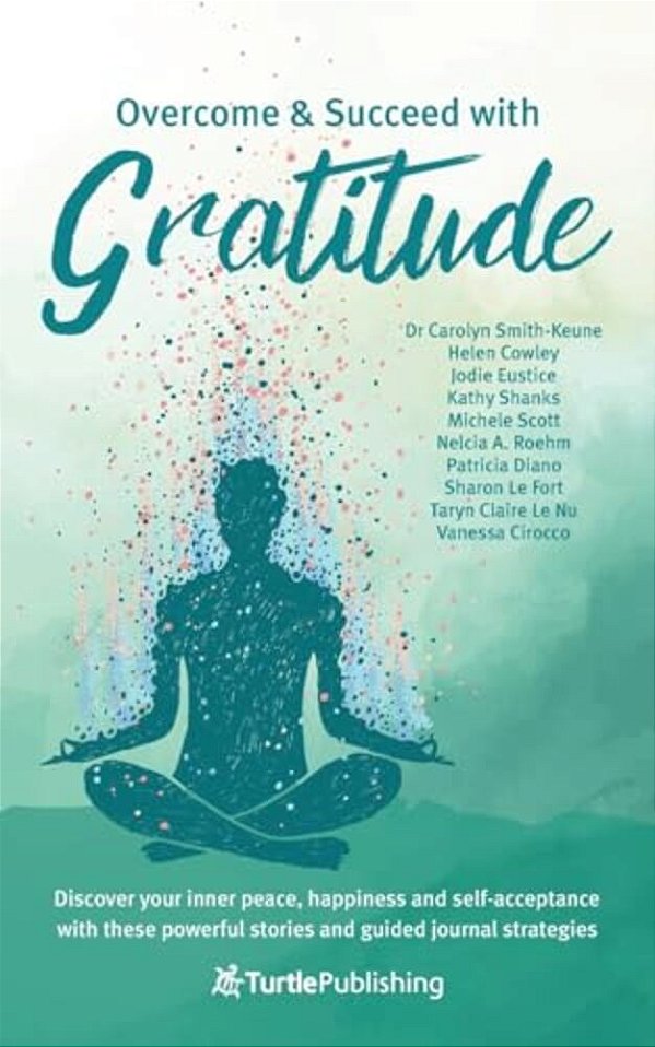 Overcome And Succeed With Gratitude: Discover Your Inner Peace, Happiness And Self-Acceptance With These Powerful Stories And Guided Journal Strategie-..