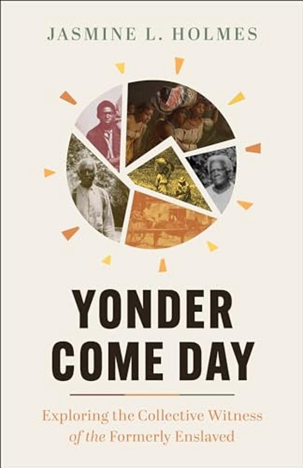 Yonder Come Day: Exploring The Collective Witness Of The Formerly Enslaved-..