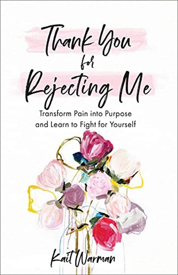 Thank You For Rejecting Me: Transform Pain Into Purpose And Learn To Fight For Yourself-..
