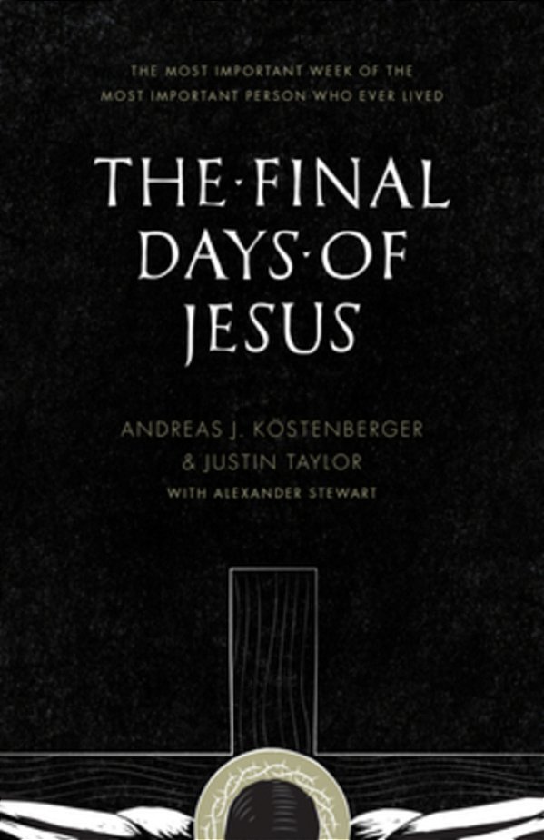The Final Days Of Jesus: The Most Important Week Of The Most Important Person Who Ever Lived-..