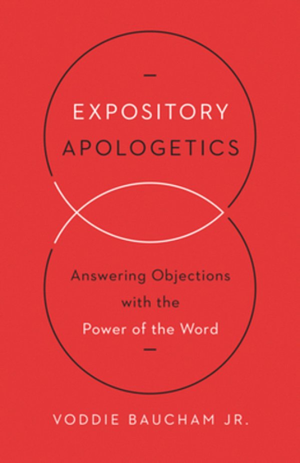 Expository Apologetics: Answering Objections With The Power Of The Word-..