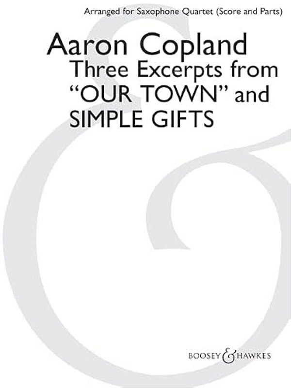 Three Excerpts From Our Town And Simple Gifts: Arranged For Saxophone Quartet (Satb) By Paul Cohen Score And Parts-..