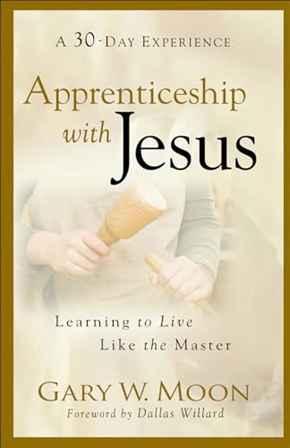 Apprenticeship With Jesus: Learning To Live Like The Master-..