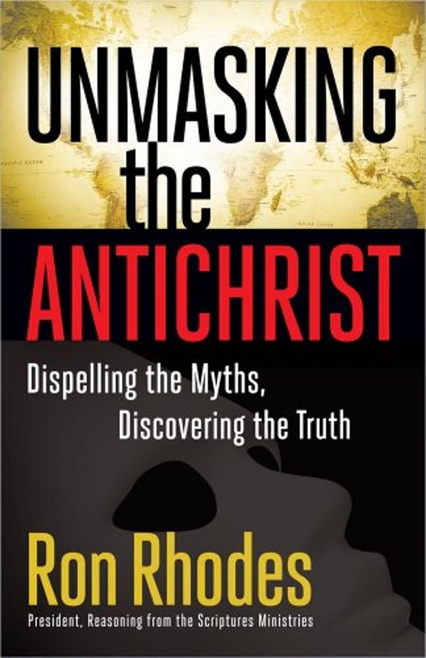 Unmasking The Antichrist: Dispelling The Myths, Discovering The Truth-..